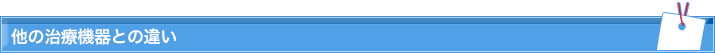他の治療機器との違い